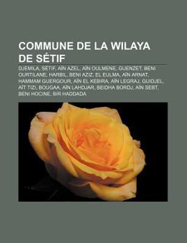 Paperback Commune de La Wilaya de Setif: Djemila, Setif, Ain Azel, Ain Oulmene, Guenzet, Beni Ourtilane, Harbil, Beni Aziz, El Eulma, Ain Arnat [French] Book