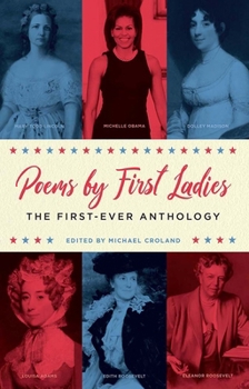Paperback Poems by First Ladies: The First-Ever Anthology: Louisa Adams, Mary Todd Lincoln, Dolley Madison, Michelle Obama, Edith Roosevelt, Eleanor Roosevelt a Book