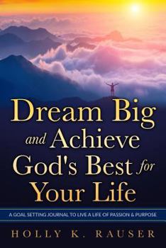 Paperback Dream Big and Achieve God's Best for Your Life: A Goal Setting Journal to Live a Life of Passion & Purpose Book