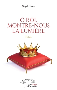Ô roi, montre-nous la lumière: Fable (French Edition)