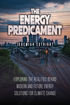 Paperback The Energy Predicament: Exploring The Realities Behind Modern and Future Energy Solutions for Climate Change Book