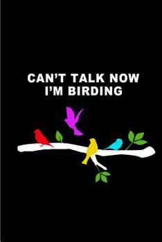 Can't Talk Now. I'm Birding: Perfect birding field notebook / log book / journal / notebook - Easy to record and identify bird sightings for Adults And Kids. Gift for Birders, Bird Watchers, Nerds, or