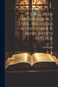 Paperback Biblische Archäologie. I. Theil. Häusliche Alterthümer. II. Band. Zweyte Auflage. [German] Book