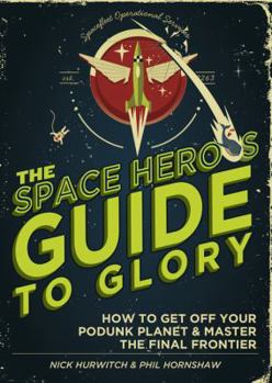 Paperback The Space Hero's Guide to Glory: How to Get Off Your Podunk Planet and Master the Final Frontier Book