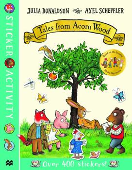 Tales from Acorn Wood Sticker Book [Feb 09, 2016] Donaldson, Julia and Scheffler, Axel - Book  of the Tales from Acorn Wood