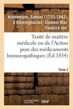 Paperback Traité de Matière Médicale Ou de l'Action Pure Des Médicaments Homoeopathiques. Tome 2 [French] Book