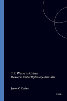 T.F. Wade in China: Pioneer in Global Diplomacy, 1842-1882 (Asian Studies)