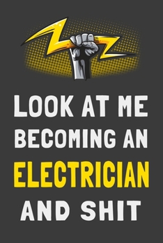 Paperback Look At Me Becoming an Electrician and Shit: Funny Electrical Journal Electrician Gift Lined Notebook Book