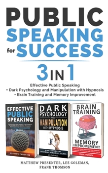 Paperback PUBLIC SPEAKING FOR SUCCESS - 3 in 1: Effective Public Speaking + Dark Psychology and Manipulation with Hypnosis + Brain Training and Memory Improveme Book