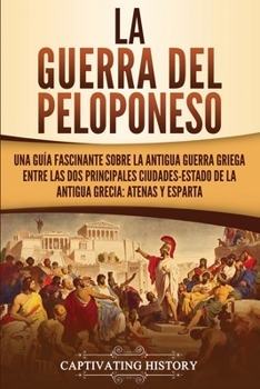 Paperback La guerra del Peloponeso: Una guía fascinante sobre la antigua guerra griega entre las dos principales ciudades-estado de la antigua Grecia: Ate [Spanish] Book