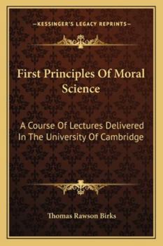 Paperback First Principles Of Moral Science: A Course Of Lectures Delivered In The University Of Cambridge Book