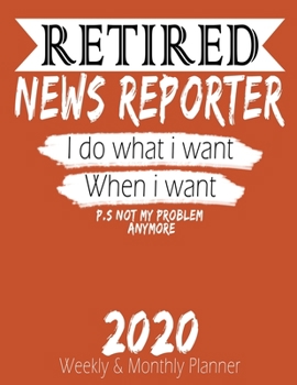 Paperback Retired News Reporter - I do What i Want When I Want 2020 Planner: High Performance Weekly Monthly Planner To Track Your Hourly Daily Weekly Monthly P Book