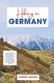 Paperback Hiking in Germany 2024: A Comprehensive Guide to Explore the Trails of Germany - (Bavarian Alps, Black Forest, Saxon Switzerland National Park Book