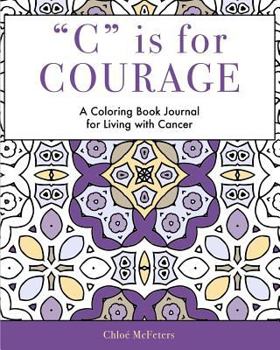 Paperback C is for Courage: A Coloring Book Journal for Living With Cancer Book