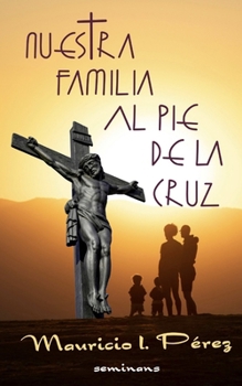 Paperback Nuestra Familia al Pie de la Cruz: Meditación de las Siete Palabras de Jesús en la Cruz [Spanish] Book