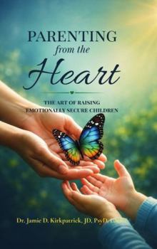 Parenting From the Heart: The Art of Raising Emotionally Secure Children
