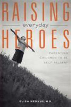 Paperback Raising Everyday Heroes: Parenting Children to Be Self-Reliant Book