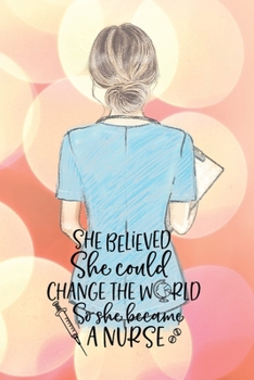 Paperback She believed she could change the world so she became a nurse notebook. Gift idea for thankyou and Christmas.: Perfect gift for a graduation nurse or Book