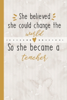 Paperback She Believed She Could Change The World So She Became A Teacher: Pretty Lined Notebook for Teachers Book