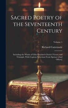 Hardcover Sacred Poetry of the Seventeenth Century: Including the Whole of Giles Fletcher's Christ's Victory and Triumph, With Copious Selections From Spenser [ Book