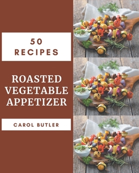 Paperback 50 Roasted Vegetable Appetizer Recipes: Best-ever Roasted Vegetable Appetizer Cookbook for Beginners Book