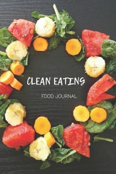 CLEAN EATING FOOD JOURNAL: EAT BETTER, FEEL BETTER PERSONAL DAILY FOOD JOURNAL FOR WEIGHT LOSS & NEW HABITS