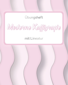 Übungsheft Moderne Kalligrafie mit Lineatur: Kalligraphie Handlettering Brushlettering Übungsblätter mit leerer Lineatur (German Edition)