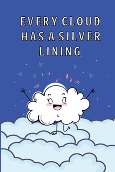 Paperback Every Cloud Has A Silver Lining: This Nice And Perfect Every Cloud Has A Silver Lining Journal For Boys And Girls. Cute Cream Paper 6*9 Inch With 100 Book