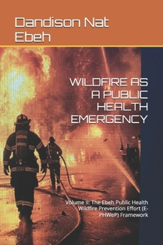 Paperback Wildfire as a Public Health Emergency: Volume II: The Ebeh Public Health Wildfire Prevention Effort (E-PHWeP) Framework Book