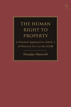 Hardcover The Human Right to Property: A Practical Approach to Article 1 of Protocol No.1 to the Echr Book