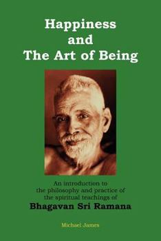 Paperback Happiness and the Art of Being: An introduction to the philosophy and practice of the spiritual teachings of Bhagavan Sri Ramana (Second Edition) Book