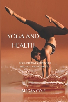 Paperback Yoga and Health: Yoga Improves Strength, Balance and Flexibility Book