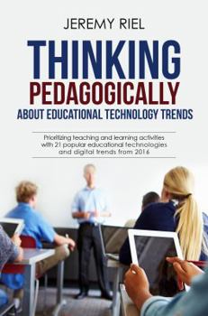 Paperback Thinking Pedagogically about Educational Technology Trends: Prioritizing Teaching and Learning Activities with 21 Popular Educational Technologies and Book