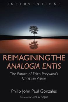 Hardcover Reimagining the Analogia Entis: The Future of Erich Przywara's Christian Vision Book