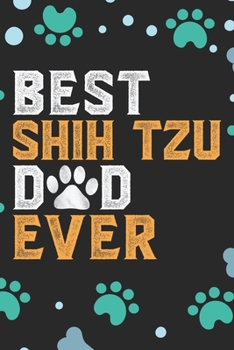 Best Shih Tzu Dad Ever: Cool Shih Tzu Dog Journal Notebook - Shih Tzu Puppy Lover Gifts – Funny Shih Tzu Dog Notebook - Shih Tzu Owner Gifts. 6 x 9 in 120 pages