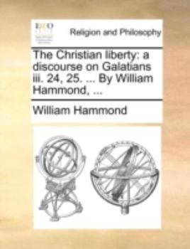 Paperback The Christian Liberty: A Discourse on Galatians III. 24, 25. ... by William Hammond, ... Book
