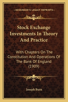 Paperback Stock Exchange Investments In Theory And Practice: With Chapters On The Constitution And Operations Of The Bank Of England (1909) Book