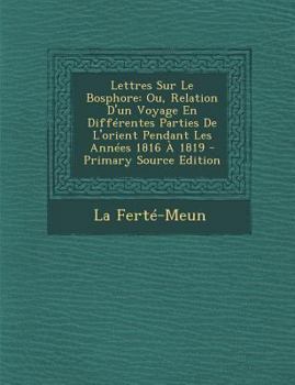 Paperback Lettres Sur Le Bosphore: Ou, Relation D'un Voyage En Diff?rentes Parties De L'orient Pendant Les Ann?es 1816 ? 1819 [French] Book