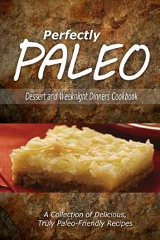 Paperback Perfectly Paleo - Dessert and Weeknight Dinners Cookbook: Indulgent Paleo Cooking for the Modern Caveman Book