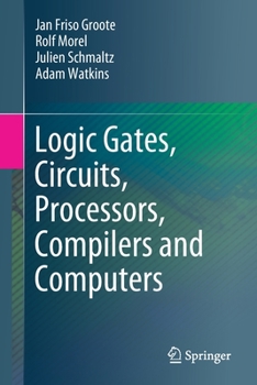 Paperback Logic Gates, Circuits, Processors, Compilers and Computers Book