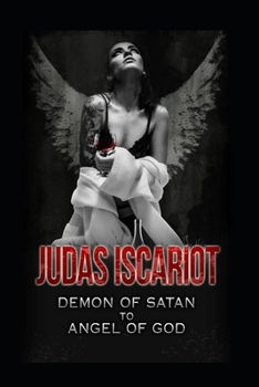 Paperback Judas Iscariot: Demon of Satan to Angel of God Book