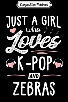 Composition Notebook: Just A Girl Who Loves K-Pop And Zebras Gift Women  Journal/Notebook Blank Lined Ruled 6x9 100 Pages