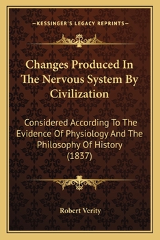 Paperback Changes Produced In The Nervous System By Civilization: Considered According To The Evidence Of Physiology And The Philosophy Of History (1837) Book