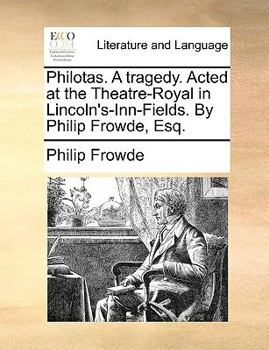 Paperback Philotas. A tragedy. Acted at the Theatre-Royal in Lincoln's-Inn-Fields. By Philip Frowde, Esq. Book