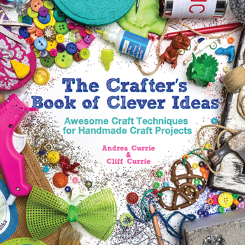 Paperback The Crafter's Book of Clever Ideas: Awesome Craft Techniques for Handmade Craft Projects Book