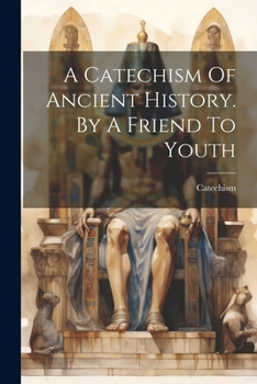 Paperback A Catechism Of Ancient History. By A Friend To Youth Book