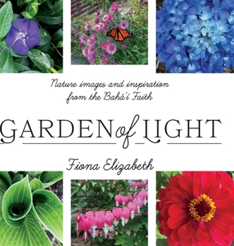 Garden of Light: Nature images and inspiration from the Bah�'� Faith