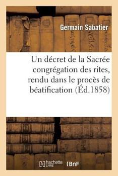 Paperback Un Décret de la Sacrée Congrégation Des Rites, Rendu Dans Le Procès de Béatification de: La Vénérable Jeanne de Lestonnac. Incident Entre Le Journal ' [French] Book