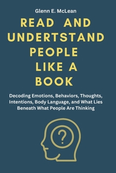 Paperback Read and Understand People Like a Book: Decoding Emotions, Behaviors, Thoughts, Intentions, Body Language, and What Lies Beneath What People Are Think [Large Print] Book