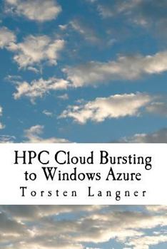 Paperback HPC Cloud Bursting to Windows Azure: From Zero to Hero: How to Build SOA and Batch Based HPC Applications with Windows HPC Server 2008 R2 Book